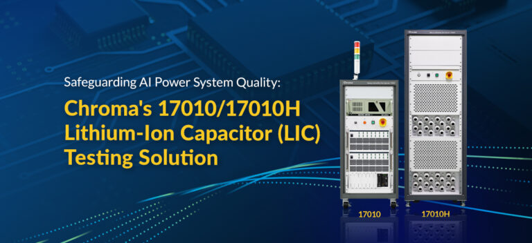 Safeguarding AI Power System Quality: Chroma's 17010/17010H Lithium-Ion Capacitor (LIC) Testing Solution