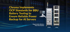 Chroma Implements OCP Standards for BBU Battery Testing to Ensure Reliable Power Backup for AI Servers