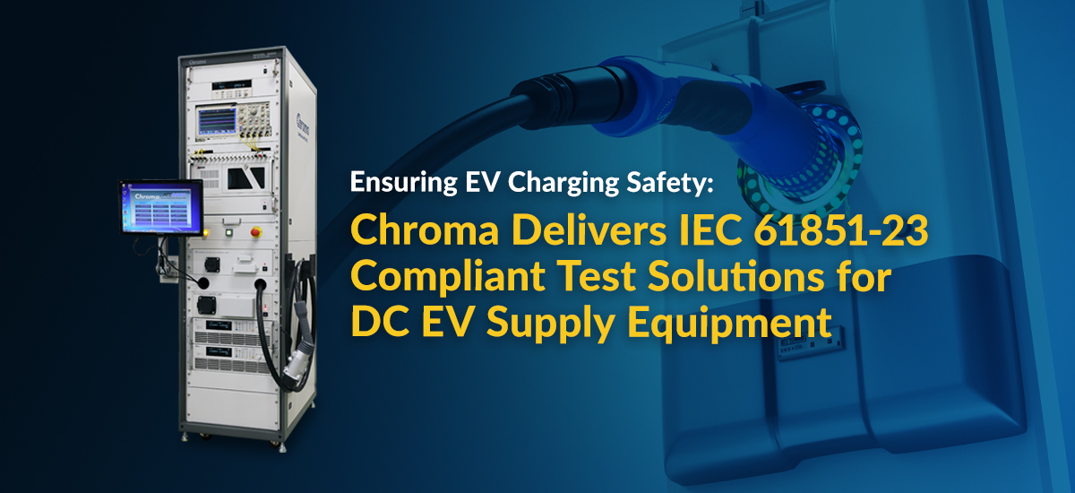 News-Ensuring EV Charging Safety: Chroma Delivers IEC 61851-23 Compliant Test Solutions for DC EV Supply Equipment